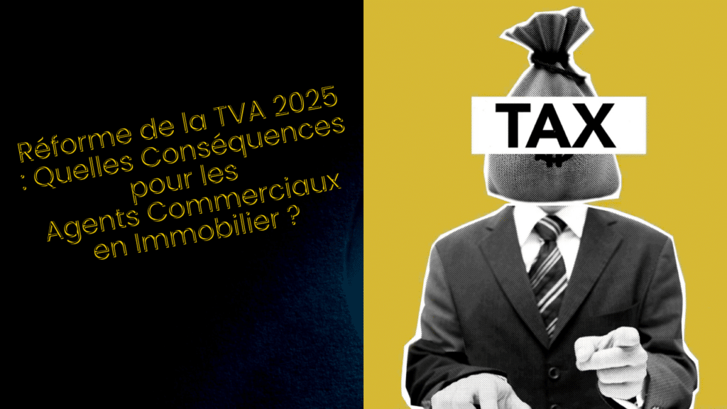 Réforme de la TVA 2025 : Quelles Conséquences pour les Agents Commerciaux en Immobilier ?