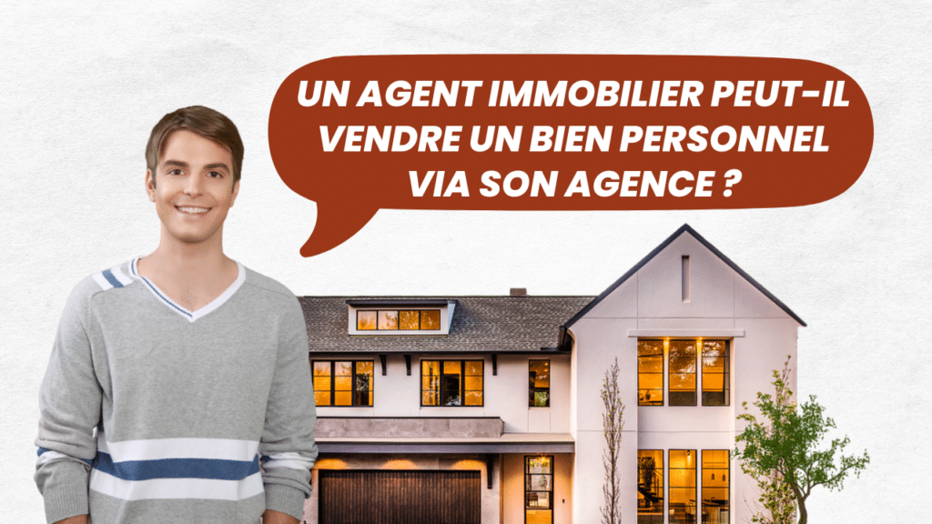 Un agent immobilier peut-il vendre un bien personnel via son agence ?